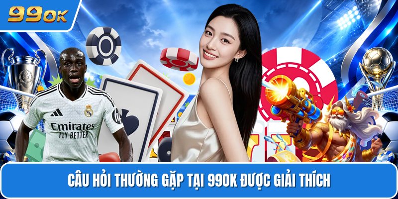 Câu hỏi thường gặp tại 99ok được giải thích