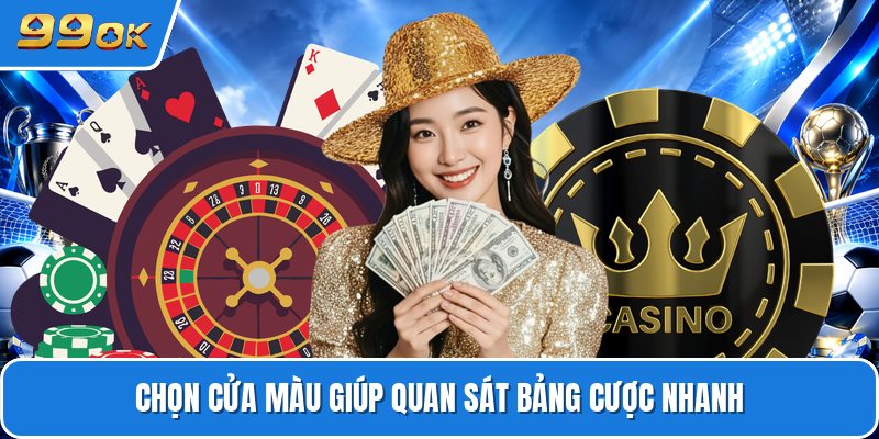 Chọn cửa màu giúp quan sát bảng cược nhanh