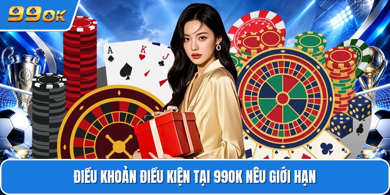 Điều khoản điều kiện tại 99ok nêu giới hạn