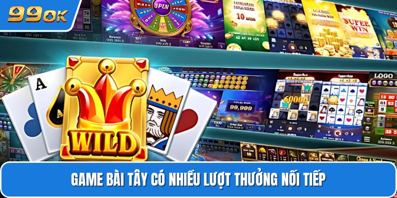 Game bài Tây có nhiều lượt thưởng nối tiếp