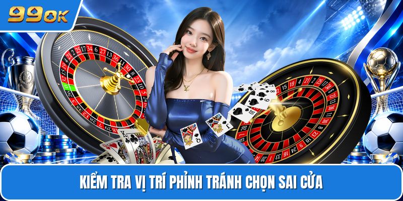 Kiểm tra vị trí phỉnh tránh chọn sai cửa