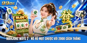 Mahjong Ways 2 - Nổ Hũ Mạt Chược Với 2000 Cách Thắng