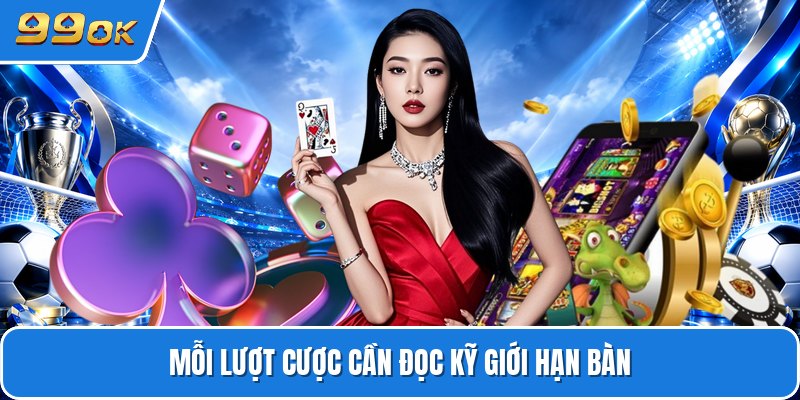Mỗi lượt cược cần đọc kỹ giới hạn bàn