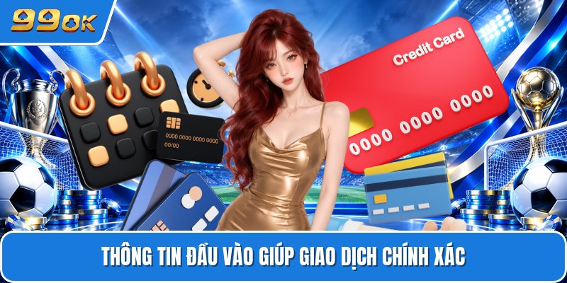 Thông tin đầu vào giúp giao dịch chính xác
