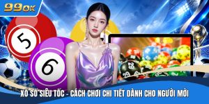 Xổ Số Siêu Tốc - Cách Chơi Chi Tiết Dành Cho Người Mới